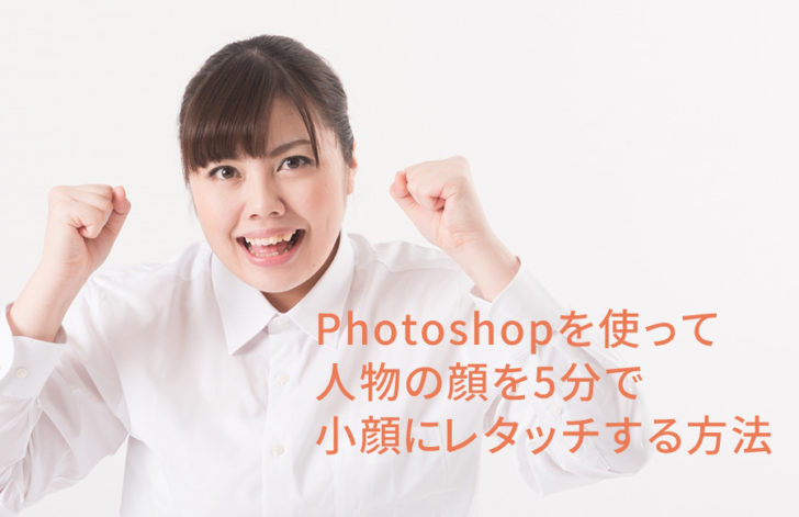 Photoshopを使って人物の顔を5分で小顔にレタッチする方法 トーモ ライフ